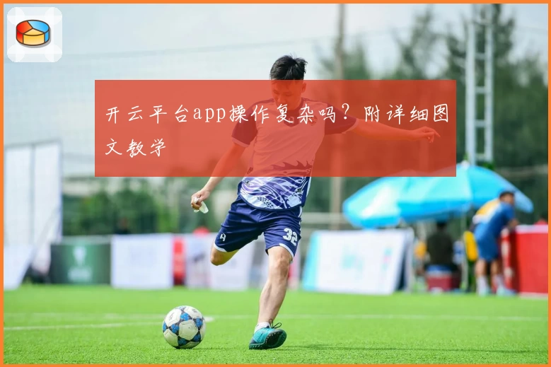 开云平台app操作复杂吗？附详细图文教学