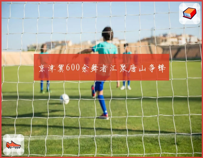 京津冀600余舞者汇聚唐山争锋