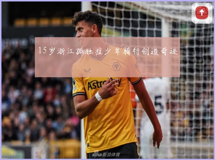 15岁浙江孤独症少年骑行创造奇迹