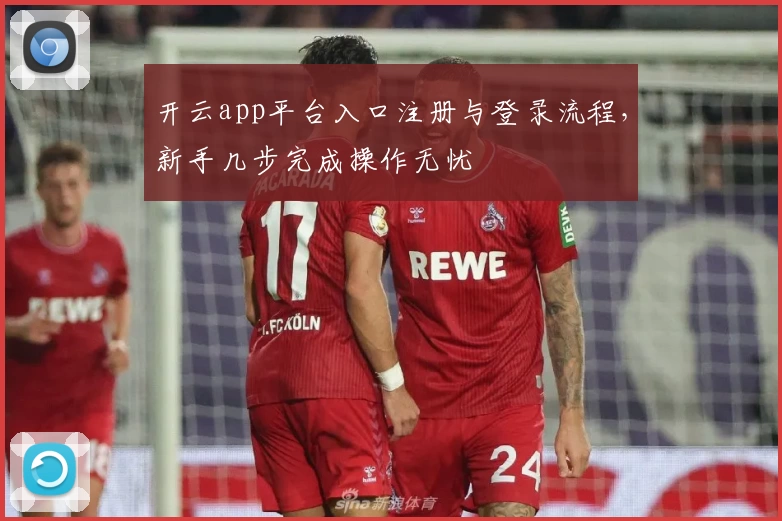 开云app平台入口注册与登录流程，新手几步完成操作无忧